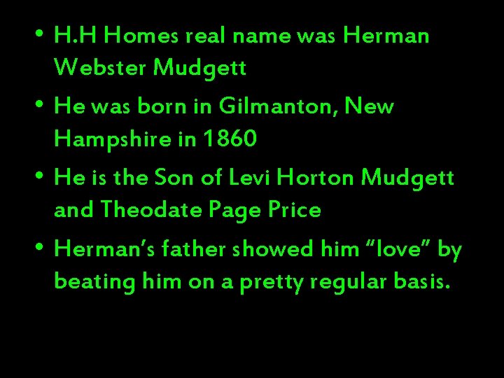  • H. H Homes real name was Herman Webster Mudgett • He was
