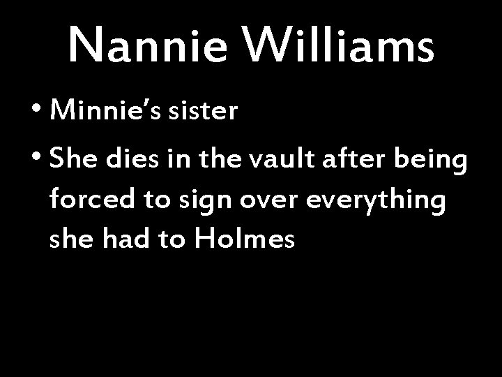 Nannie Williams • Minnie’s sister • She dies in the vault after being forced