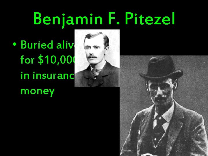 Benjamin F. Pitezel • Buried alive for $10, 000 in insurance money 
