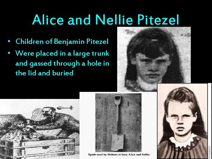 Alice and Nellie Pitezel • Children of Benjamin Pitezel • Were placed in a