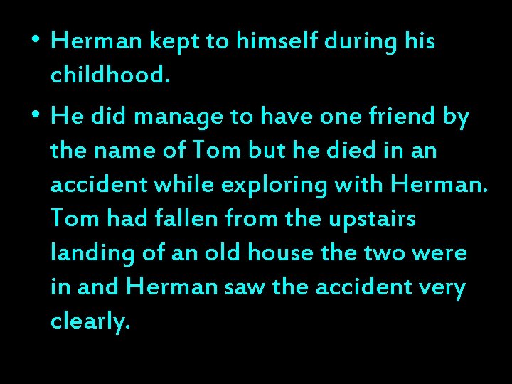  • Herman kept to himself during his childhood. • He did manage to