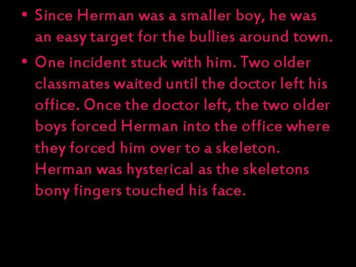  • Since Herman was a smaller boy, he was an easy target for