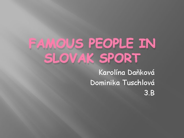 FAMOUS PEOPLE IN SLOVAK SPORT Karolína Daňková Dominika Tuschlová 3. B 