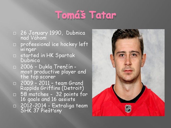 Tomáš Tatar � � � � 26 January 1990, Dubnica nad Váhom professional ice
