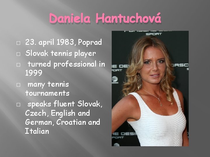 Daniela Hantuchová � � � 23. april 1983, Poprad Slovak tennis player turned professional