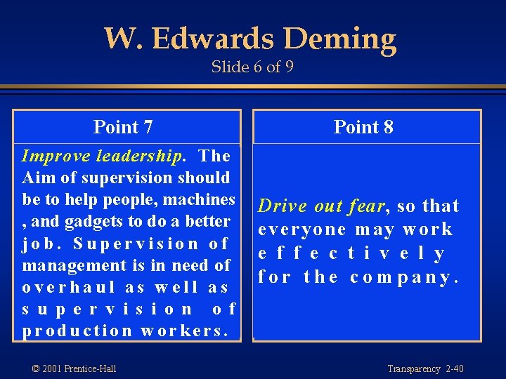 W. Edwards Deming Slide 6 of 9 Point 7 Point 8 Improve leadership. The