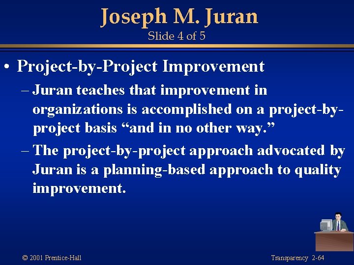 Joseph M. Juran Slide 4 of 5 • Project-by-Project Improvement – Juran teaches that