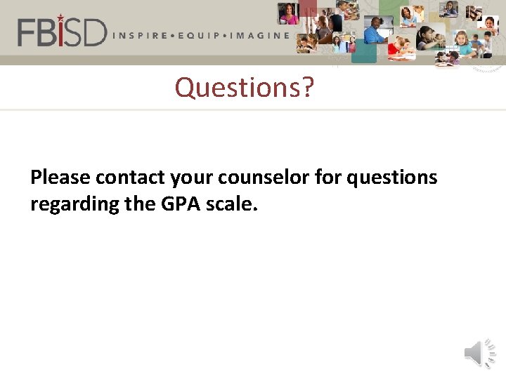 Questions? Please contact your counselor for questions regarding the GPA scale. 