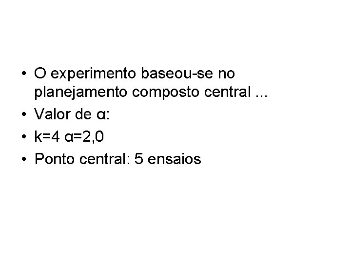  • O experimento baseou-se no planejamento composto central. . . • Valor de