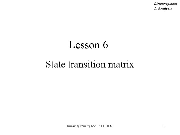 Linear system 1. Analysis Lesson 6 State transition matrix linear system by Meiling CHEN