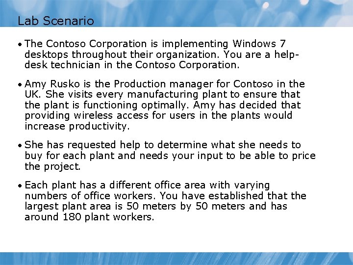 Lab Scenario • The Contoso Corporation is implementing Windows 7 desktops throughout their organization.