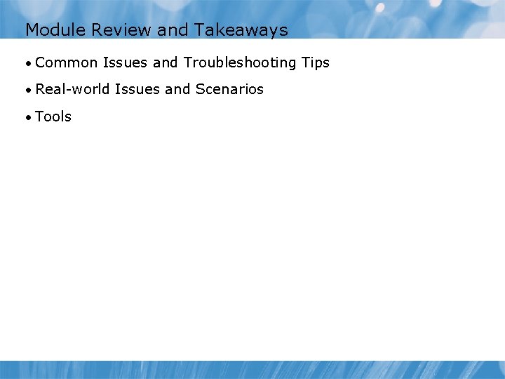 Module Review and Takeaways • Common Issues and Troubleshooting Tips • Real-world Issues and