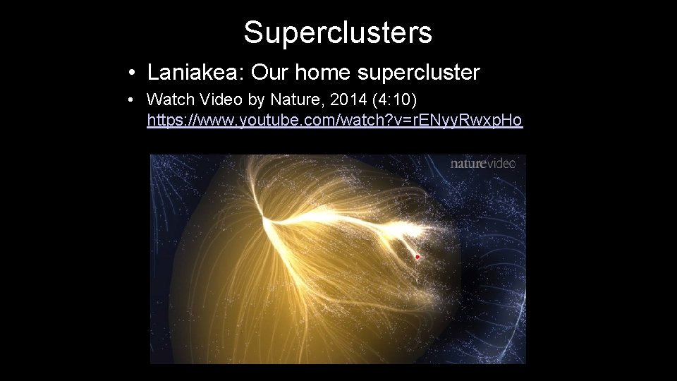 Superclusters • Laniakea: Our home supercluster • Watch Video by Nature, 2014 (4: 10) Superclusters • Laniakea: Our home supercluster • Watch Video by Nature, 2014 (4: 10)