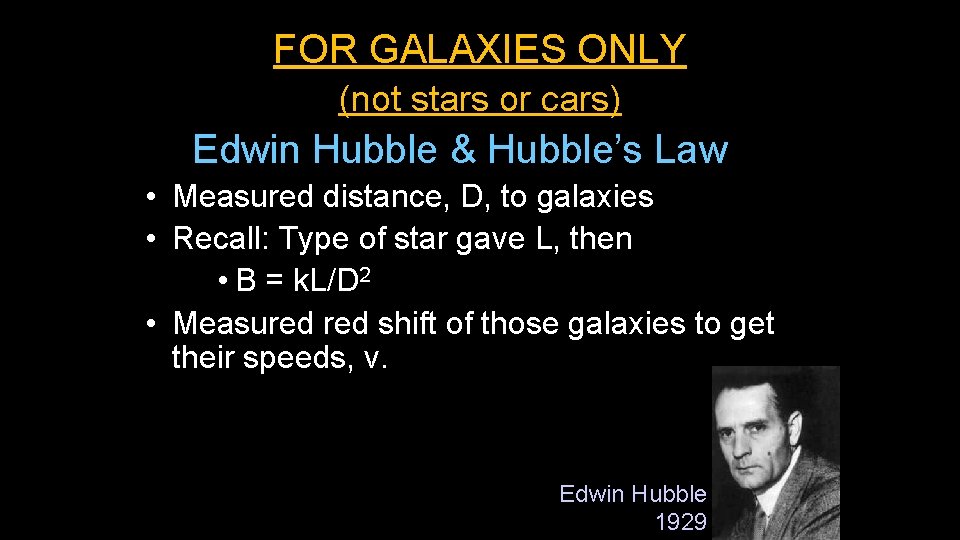 FOR GALAXIES ONLY (not stars or cars) Edwin Hubble & Hubble’s Law • Measured FOR GALAXIES ONLY (not stars or cars) Edwin Hubble & Hubble’s Law • Measured