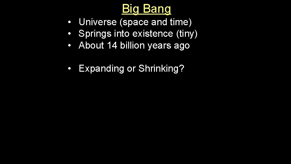 Big Bang • Universe (space and time) • Springs into existence (tiny) • About Big Bang • Universe (space and time) • Springs into existence (tiny) • About