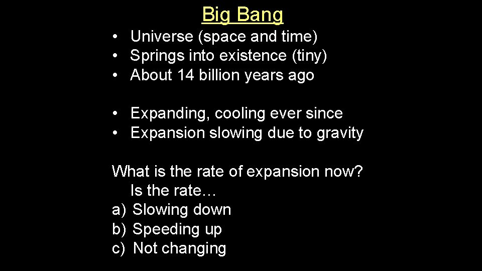 Big Bang • Universe (space and time) • Springs into existence (tiny) • About Big Bang • Universe (space and time) • Springs into existence (tiny) • About