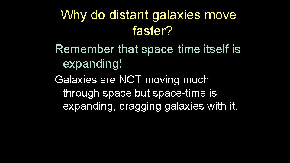 Why do distant galaxies move faster? Remember that space-time itself is expanding! Galaxies are Why do distant galaxies move faster? Remember that space-time itself is expanding! Galaxies are