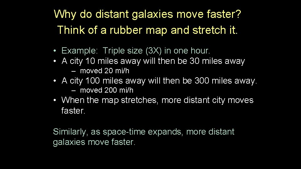 Why do distant galaxies move faster? Think of a rubber map and stretch it. Why do distant galaxies move faster? Think of a rubber map and stretch it.