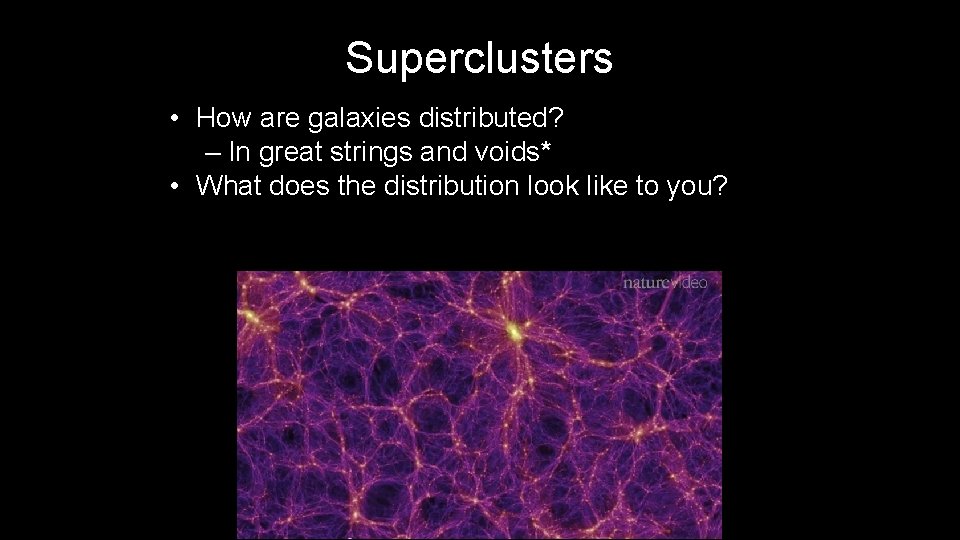 Superclusters • How are galaxies distributed? – In great strings and voids* • What Superclusters • How are galaxies distributed? – In great strings and voids* • What