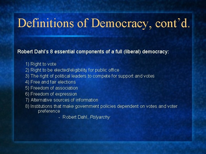 Definitions of Democracy, cont’d. Robert Dahl’s 8 essential components of a full (liberal) democracy: