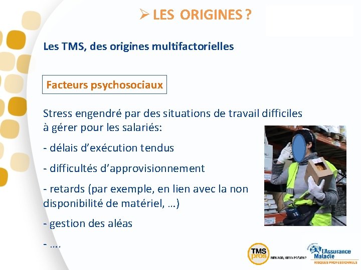 Ø LES ORIGINES ? Les TMS, des origines multifactorielles Facteurs psychosociaux Stress engendré par