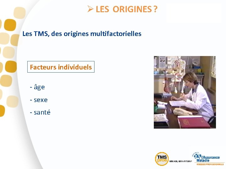 Ø LES ORIGINES ? Les TMS, des origines multifactorielles Facteurs individuels - âge -
