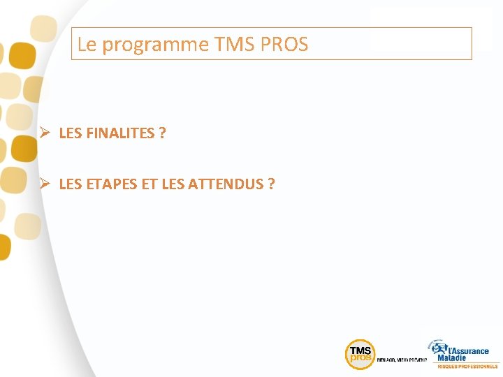 Le programme TMS PROS Ø LES FINALITES ? Ø LES ETAPES ET LES ATTENDUS