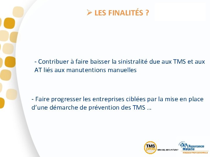 Ø LES FINALITÉS ? - Contribuer à faire baisser la sinistralité due aux TMS