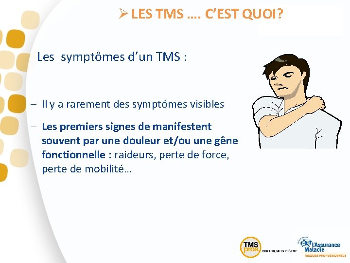 Ø LES TMS …. C’EST QUOI? Les symptômes d’un TMS : – Il y