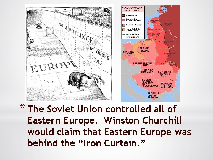 * The Soviet Union controlled all of Eastern Europe. Winston Churchill would claim that