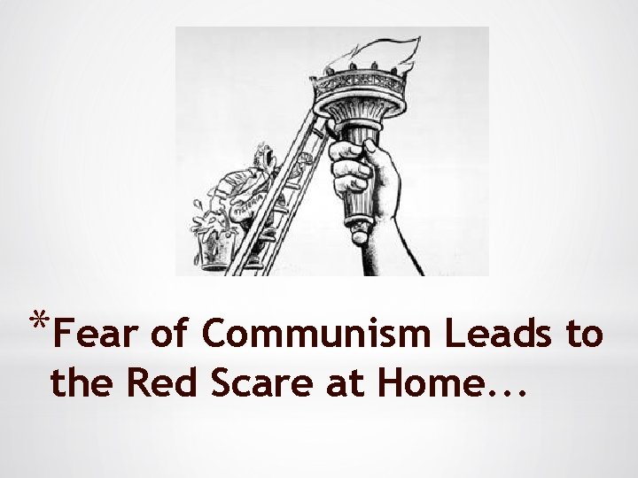 *Fear of Communism Leads to the Red Scare at Home. . . 