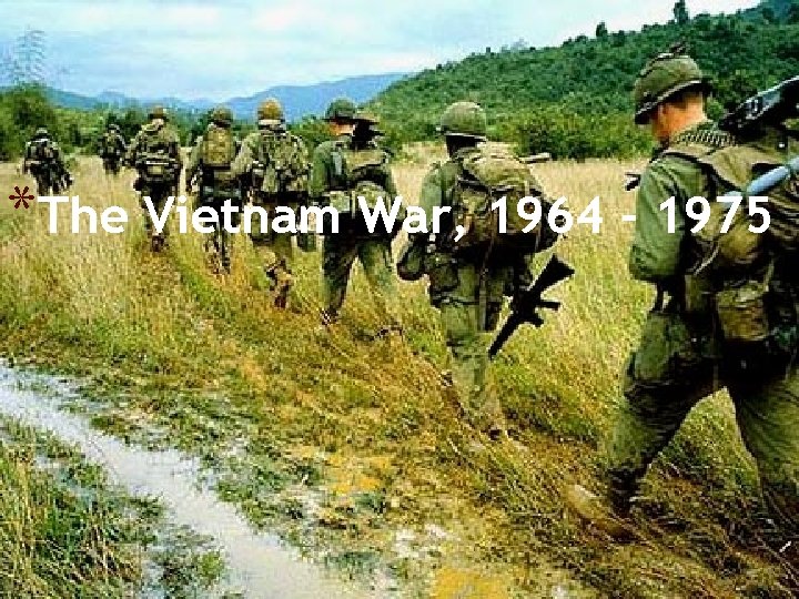 *The Vietnam War, 1964 - 1975 