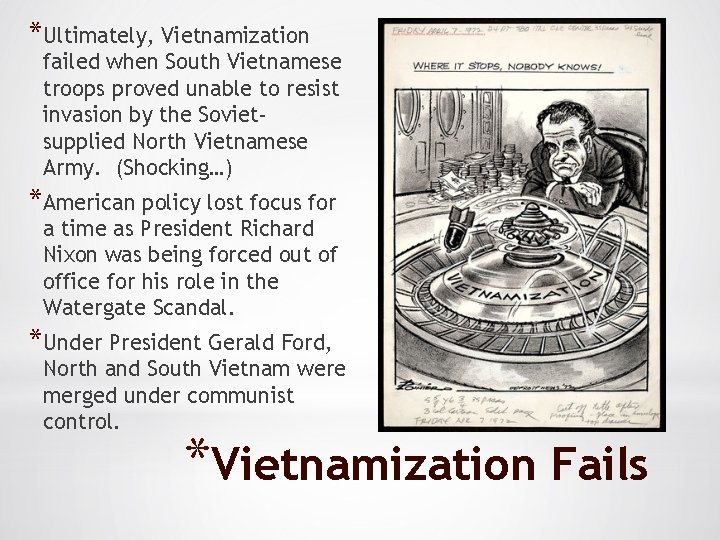 *Ultimately, Vietnamization failed when South Vietnamese troops proved unable to resist invasion by the