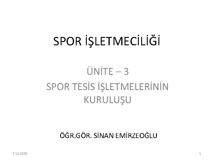 SPOR İŞLETMECİLİĞİ ÜNİTE – 3 SPOR TESİS İŞLETMELERİNİN KURULUŞU ÖĞR. GÖR. SİNAN EMİRZEOĞLU 7.