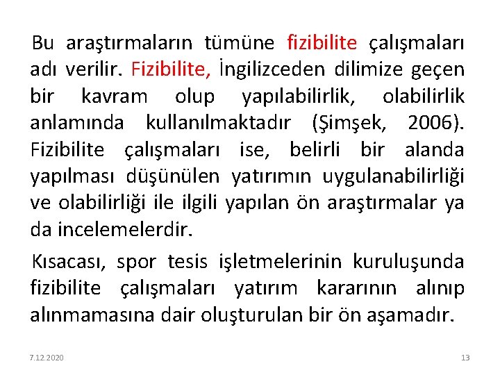 Bu araştırmaların tümüne fizibilite çalışmaları adı verilir. Fizibilite, İngilizceden dilimize geçen bir kavram olup