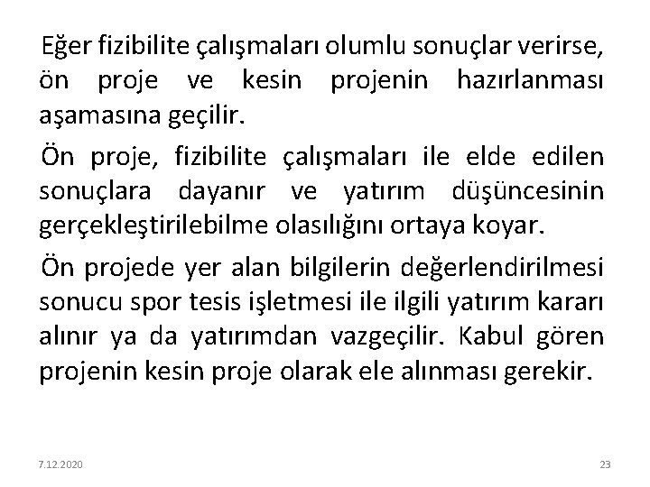 Eğer fizibilite çalışmaları olumlu sonuçlar verirse, ön proje ve kesin projenin hazırlanması aşamasına geçilir.