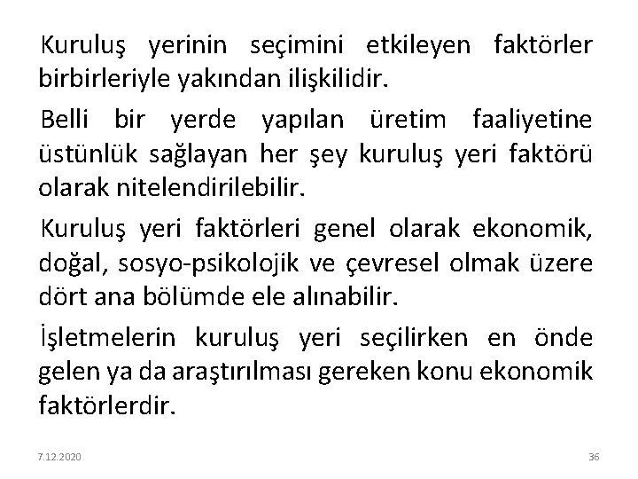 Kuruluş yerinin seçimini etkileyen faktörler birbirleriyle yakından ilişkilidir. Belli bir yerde yapılan üretim faaliyetine