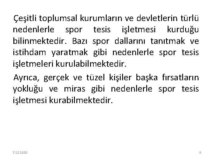 Çeşitli toplumsal kurumların ve devletlerin türlü nedenlerle spor tesis işletmesi kurduğu bilinmektedir. Bazı spor
