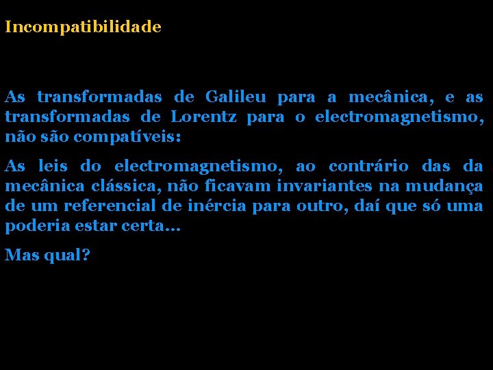 Incompatibilidade As transformadas de Galileu para a mecânica, e as transformadas de Lorentz para Incompatibilidade As transformadas de Galileu para a mecânica, e as transformadas de Lorentz para