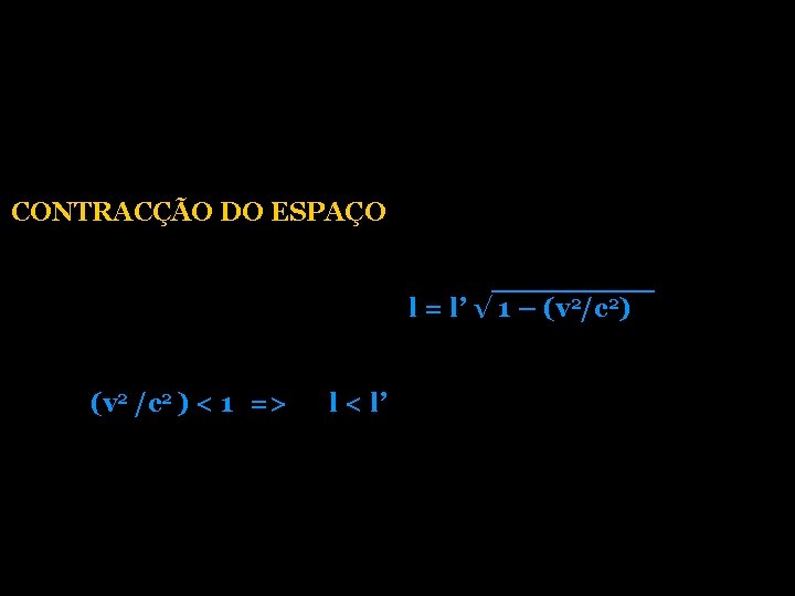 CONTRACÇÃO DO ESPAÇO l = l’ √ 1 – (v 2/c 2) (v 2 CONTRACÇÃO DO ESPAÇO l = l’ √ 1 – (v 2/c 2) (v 2