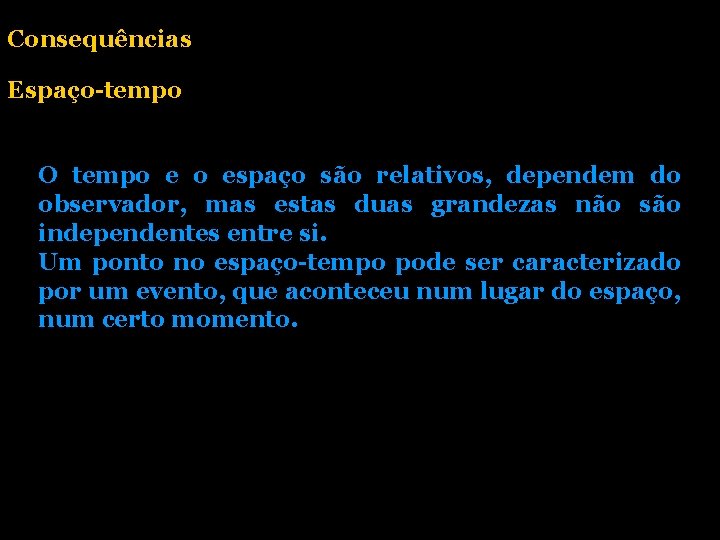 Consequências Espaço-tempo O tempo e o espaço são relativos, dependem do observador, mas estas Consequências Espaço-tempo O tempo e o espaço são relativos, dependem do observador, mas estas