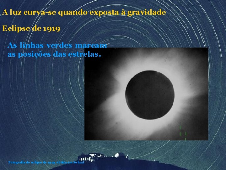 A luz curva-se quando exposta à gravidade Eclipse de 1919 As linhas verdes marcam A luz curva-se quando exposta à gravidade Eclipse de 1919 As linhas verdes marcam