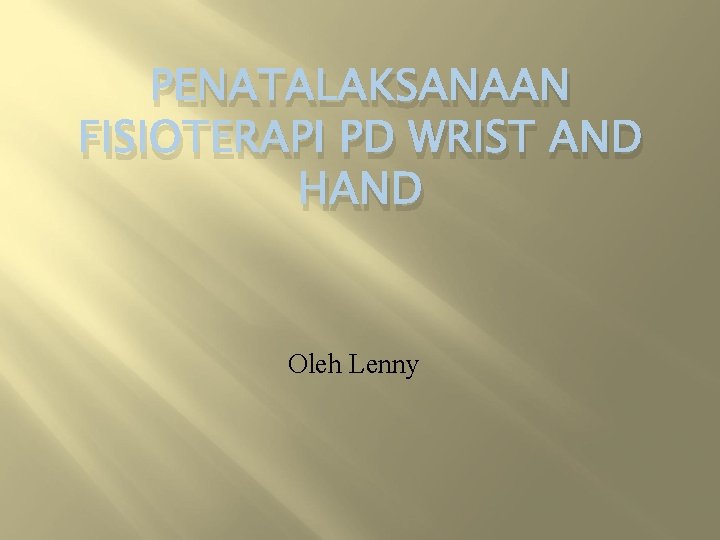 PENATALAKSANAAN FISIOTERAPI PD WRIST AND HAND Oleh Lenny 