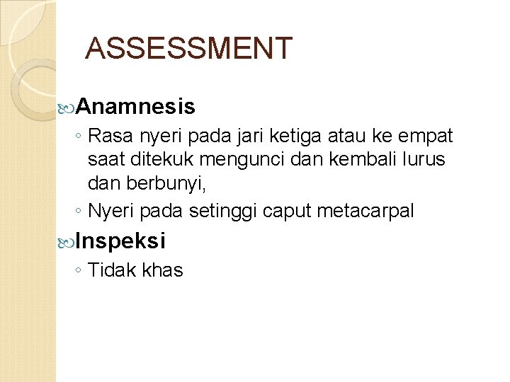 ASSESSMENT Anamnesis ◦ Rasa nyeri pada jari ketiga atau ke empat saat ditekuk mengunci