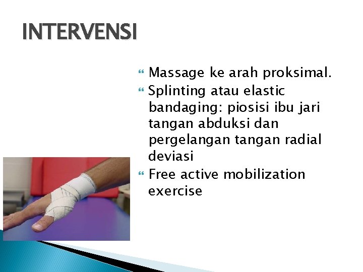 INTERVENSI Massage ke arah proksimal. Splinting atau elastic bandaging: piosisi ibu jari tangan abduksi