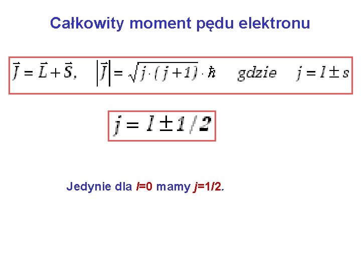 Całkowity moment pędu elektronu Jedynie dla l=0 mamy j=1/2. 