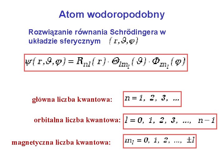 Atom wodoropodobny Rozwiązanie równania Schrödingera w układzie sferycznym główna liczba kwantowa: orbitalna liczba kwantowa: