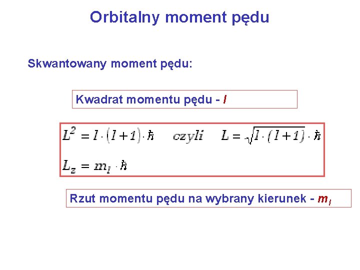 Orbitalny moment pędu Skwantowany moment pędu: Kwadrat momentu pędu - l Rzut momentu pędu