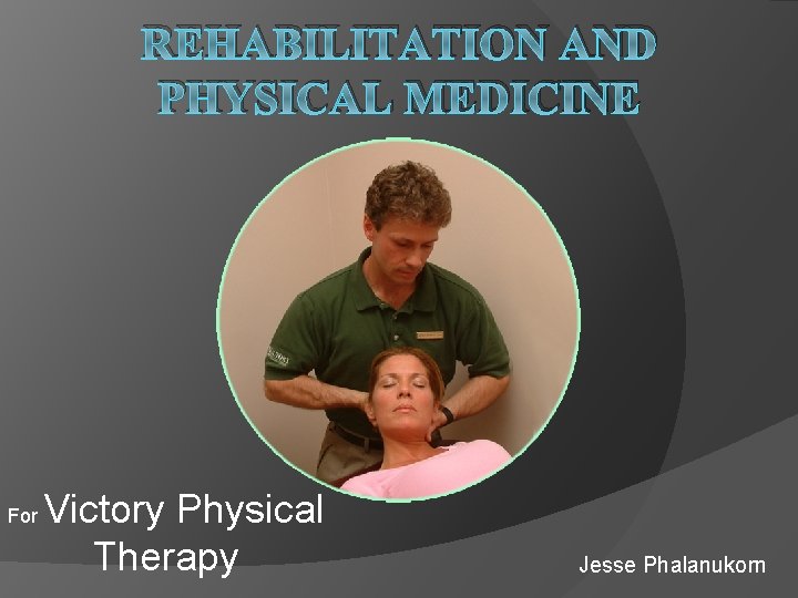 REHABILITATION AND PHYSICAL MEDICINE For Victory Physical Therapy Jesse Phalanukorn 