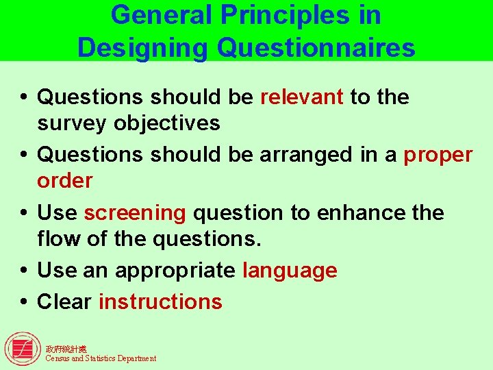 General Principles in Designing Questionnaires Questions should be relevant to the survey objectives Questions